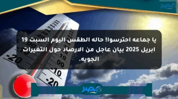يا جماعة احترسوا! حالة الطقس اليوم السبت 19 أبريل 2025 بيان عاجل من الأرصاد حول التغيرات الجوية.